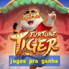 jogos pra ganha dinheiro de verdade