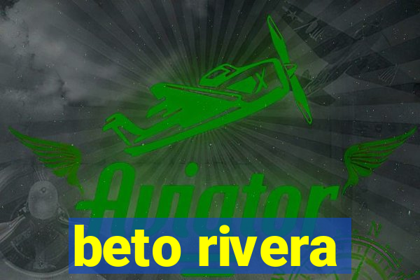 beto rivera