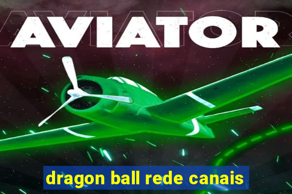 dragon ball rede canais