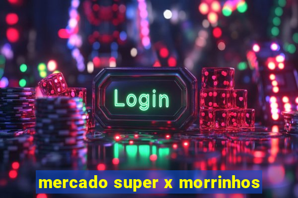 mercado super x morrinhos