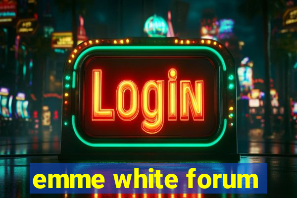 emme white forum