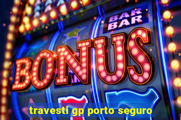 travesti gp porto seguro