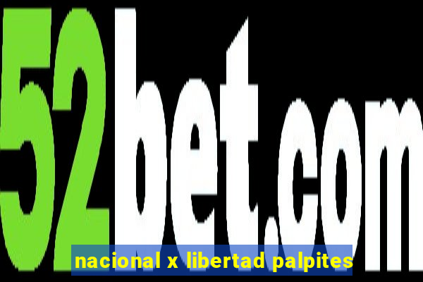 nacional x libertad palpites