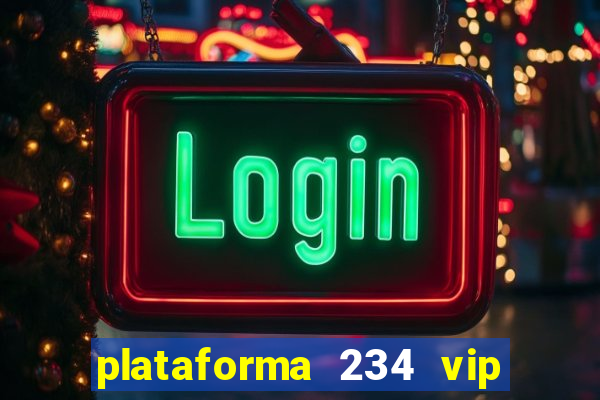 plataforma 234 vip é confiável