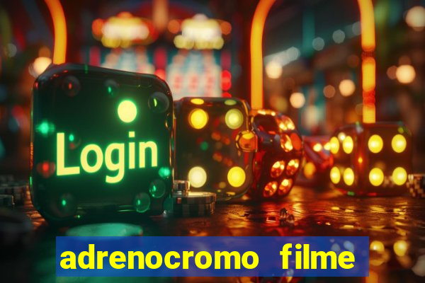 adrenocromo filme completo dublado