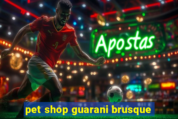 pet shop guarani brusque