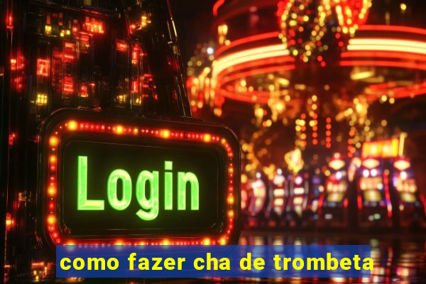 como fazer cha de trombeta