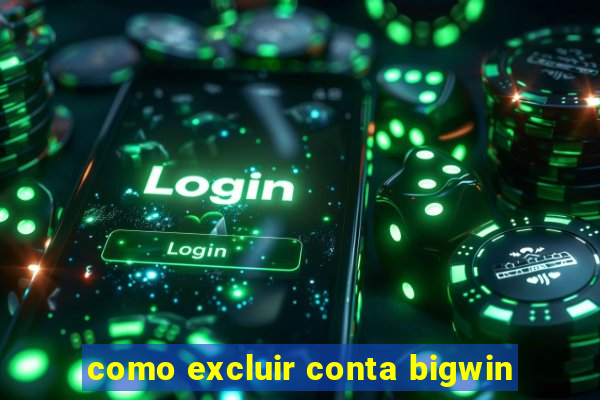 como excluir conta bigwin