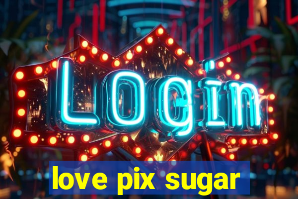 love pix sugar