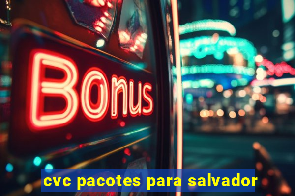 cvc pacotes para salvador