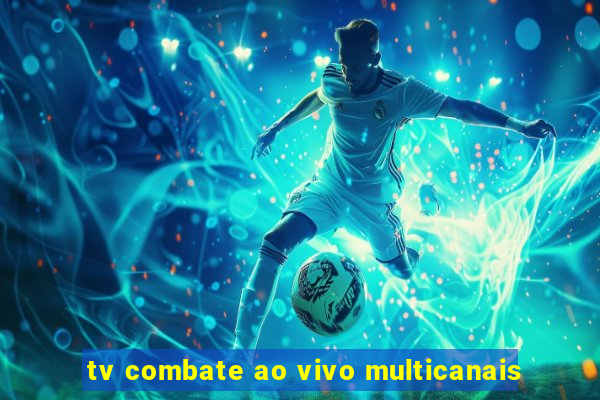 tv combate ao vivo multicanais