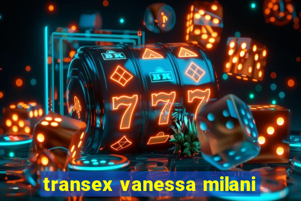 transex vanessa milani