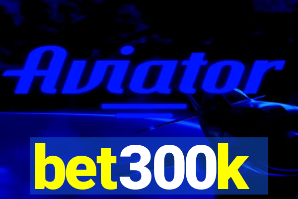 bet300k