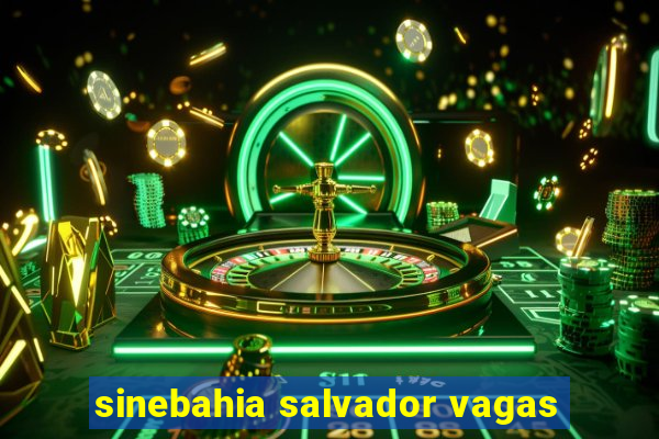 sinebahia salvador vagas