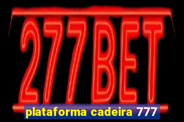 plataforma cadeira 777