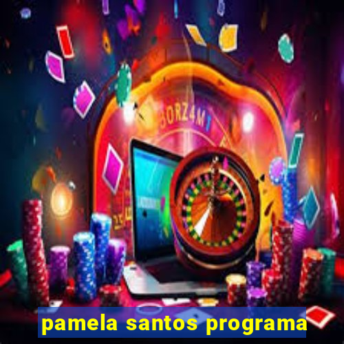 pamela santos programa