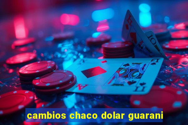 cambios chaco dolar guarani