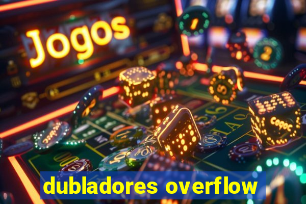 dubladores overflow