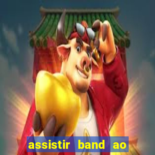 assistir band ao vivo gratis