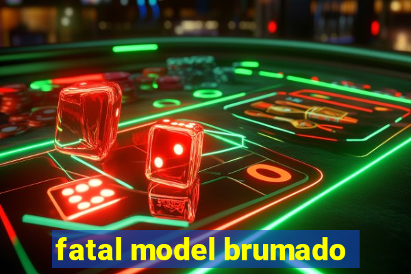 fatal model brumado