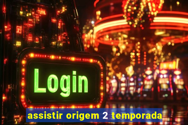 assistir origem 2 temporada