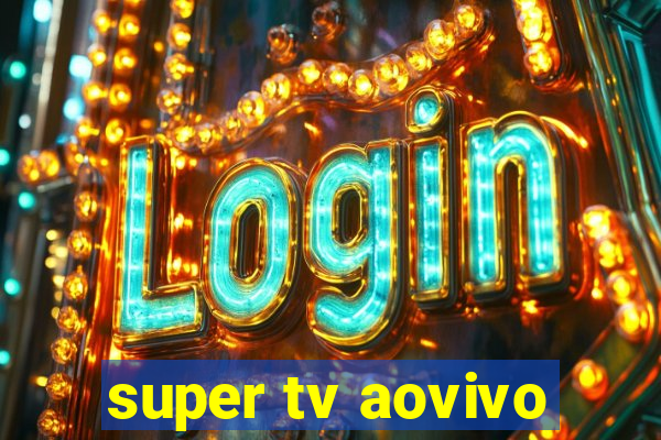 super tv aovivo