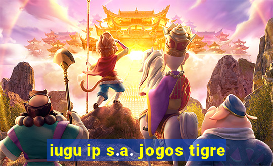 iugu ip s.a. jogos tigre