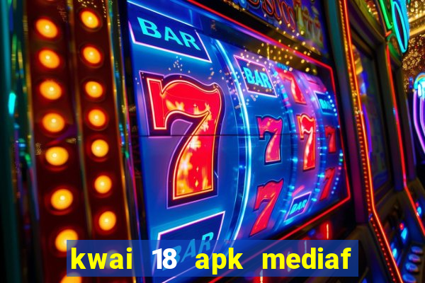 kwai 18 apk mediaf  re