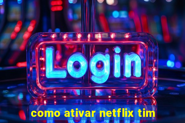 como ativar netflix tim