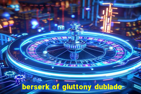 berserk of gluttony dublado