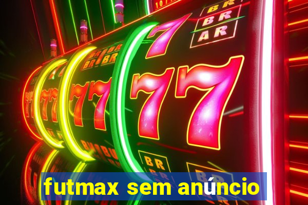 futmax sem anúncio