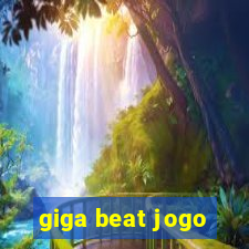 giga beat jogo