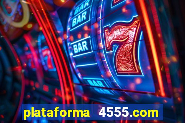 plataforma 4555.com é confiável