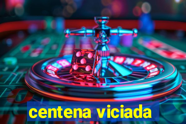 centena viciada