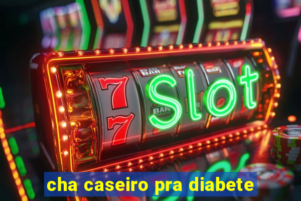 cha caseiro pra diabete