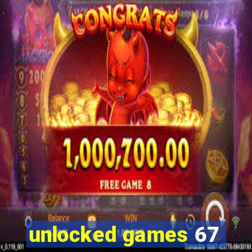 unlocked games 67