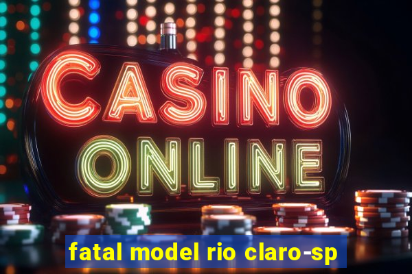 fatal model rio claro-sp