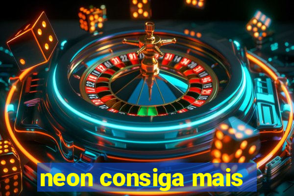 neon consiga mais