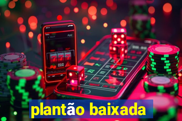 plantão baixada