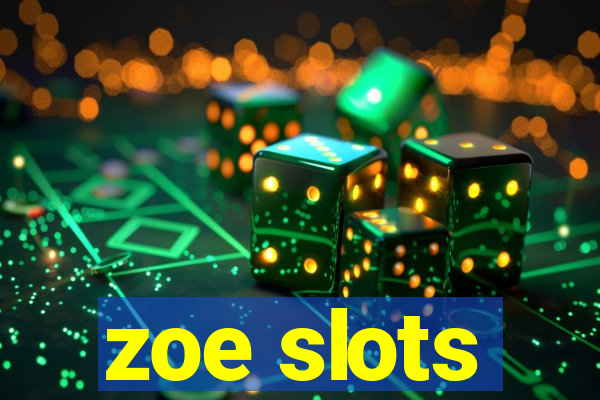 zoe slots