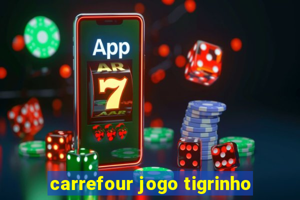 carrefour jogo tigrinho