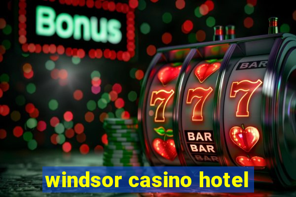 windsor casino hotel