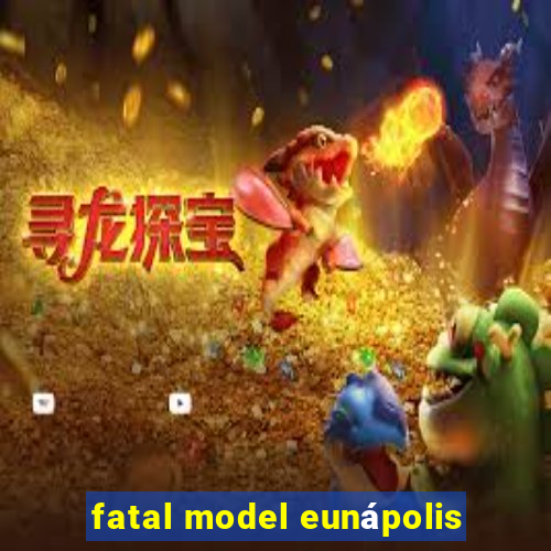 fatal model eunápolis