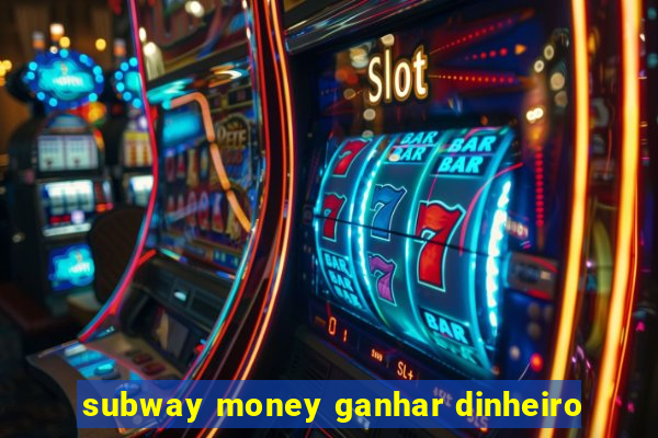 subway money ganhar dinheiro