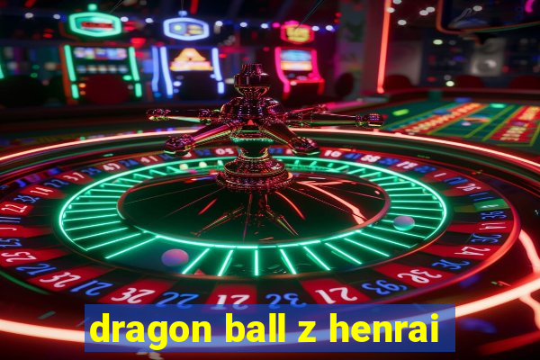 dragon ball z henrai