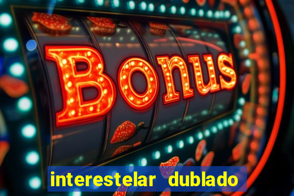 interestelar dublado 4k interestelar filme completo dublado 4k