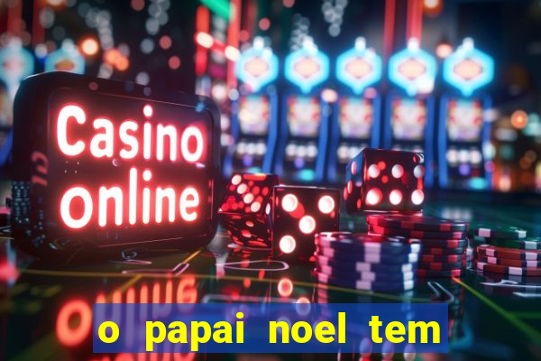 o papai noel tem quantos anos