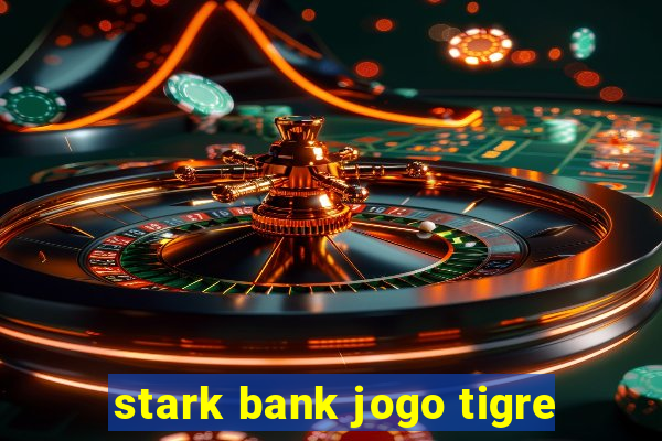 stark bank jogo tigre