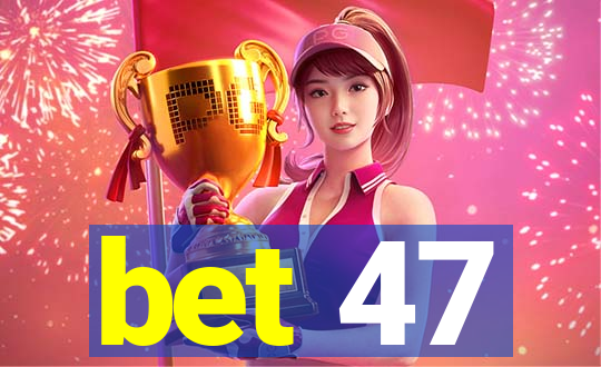 bet 47