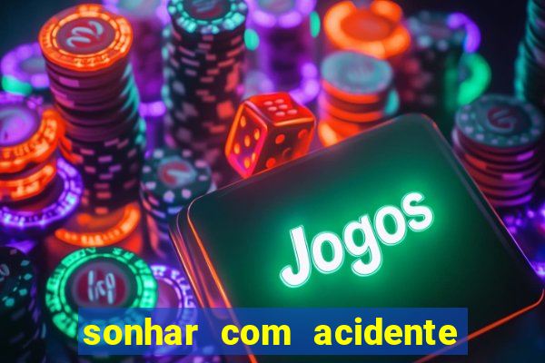 sonhar com acidente jogo do bicho